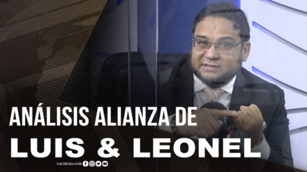 Manuel Cruz Analiza La Alianza Entre Luís Abinader Y Leonel Fernández.