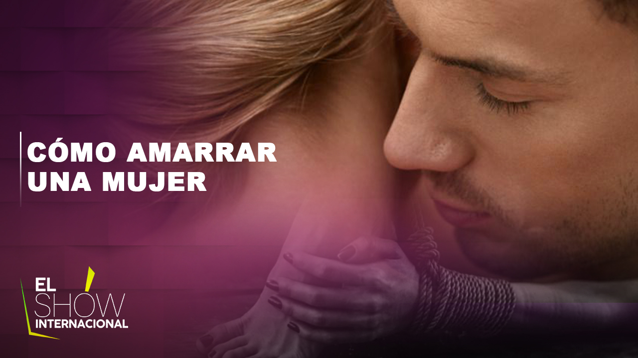 Mamola Da Los Trucos De Como Amarrar Una Mujer
