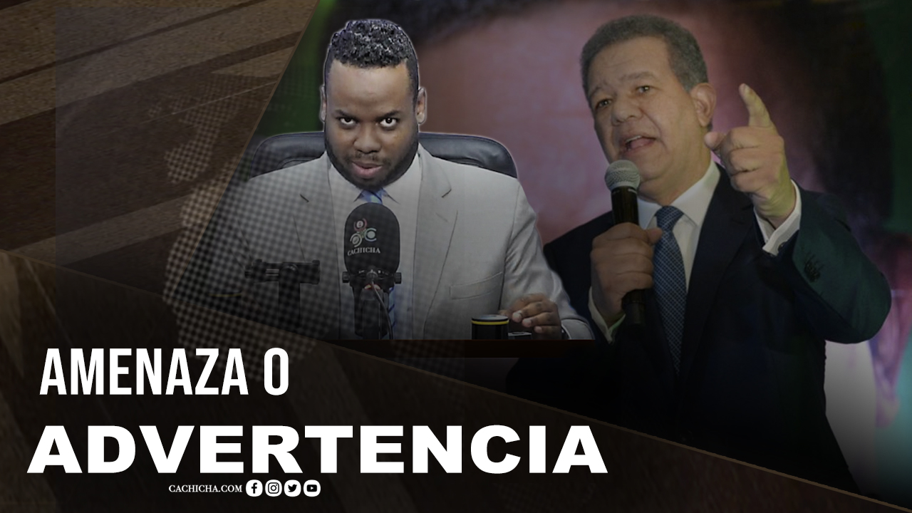 La Amenaza O Advertencia De Leonel Fernández Al PRM