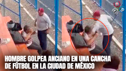 Hombre GOLPEA Anciano En Una Cancha De Fútbol En La Ciudad De México