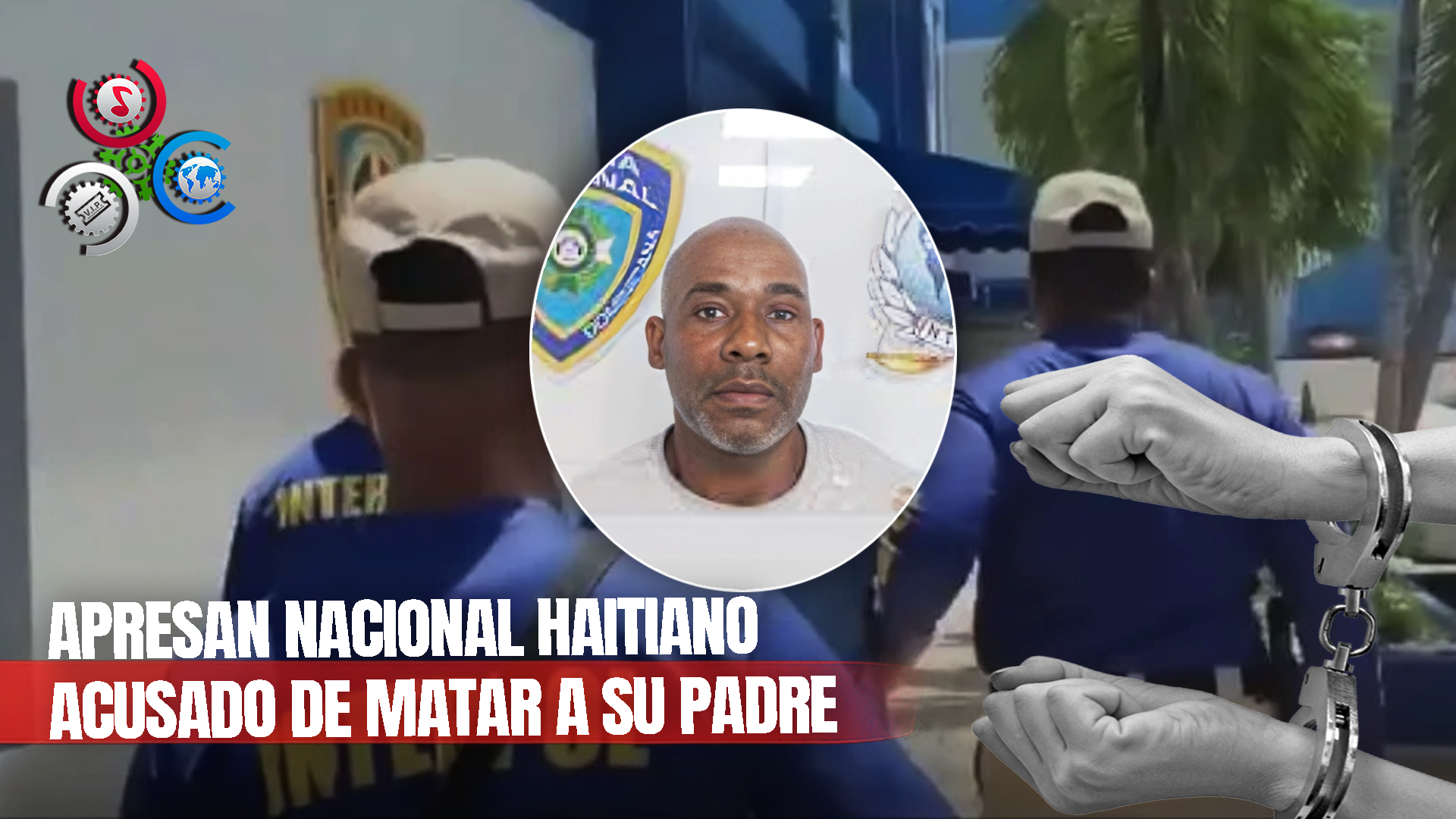 Agentes De Interpol Apresan Haitiano Buscado En Su País Por Quitarle La Vida A Su Padre