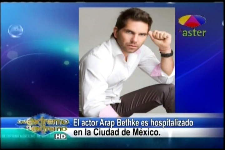 El Actor Arap Bethke Es Hospitalizado En La Ciudad De México