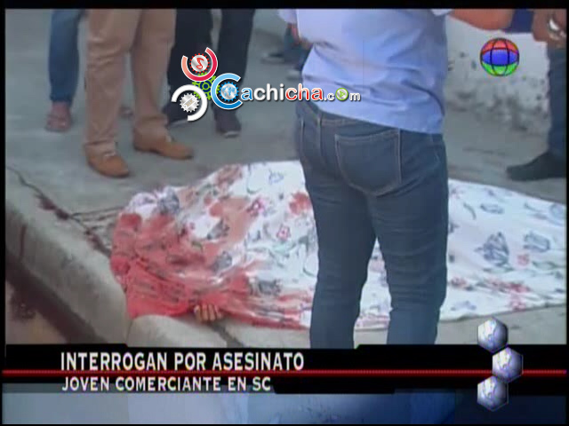 Interrogan Joven Comerciante Por Asesinato En San Cristóbal