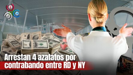 Apresan Cuatro Asistentes De Vuelo Que Transportaban Dinero De Origen Ilícito Desde RD A NY