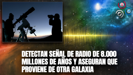 Detectan Señal De Radio De 8.000 Millones De Años Y Aseguran Que Proviene De Otra Galaxia