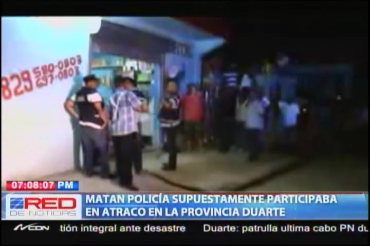 Matan Policía Supuestamente Participaba En Atraco En La Provincia Duarte