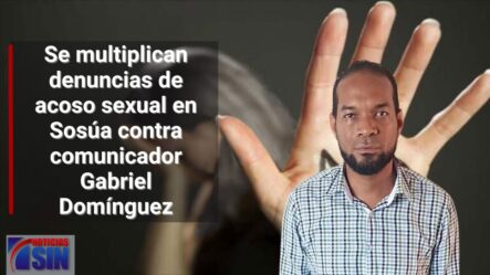 Se Multiplican Denuncias De Acoso Sexual En Sosúa Contra Comunicador Gabriel Domínguez