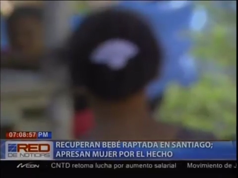 Recuperan Bebe Raptada En Santiago; Apresan Mujer Por El Hecho #Video