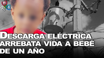 Niño De Un Año Y Seis Meses Pierde La Vida Por Una Descarga Eléctrica