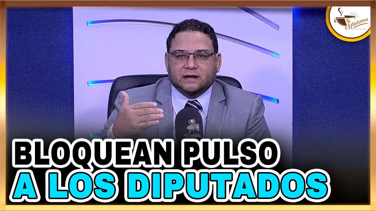 Bloquean Pulso A Los Diputados Del Gobierno | Tu Mañana By Cachicha