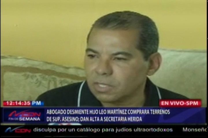 Abogado De La Familia Del Comunicador Asesinado Leo Martinez,  Desmintió Que El Hijo De Este Haya Adquirido Terrenos