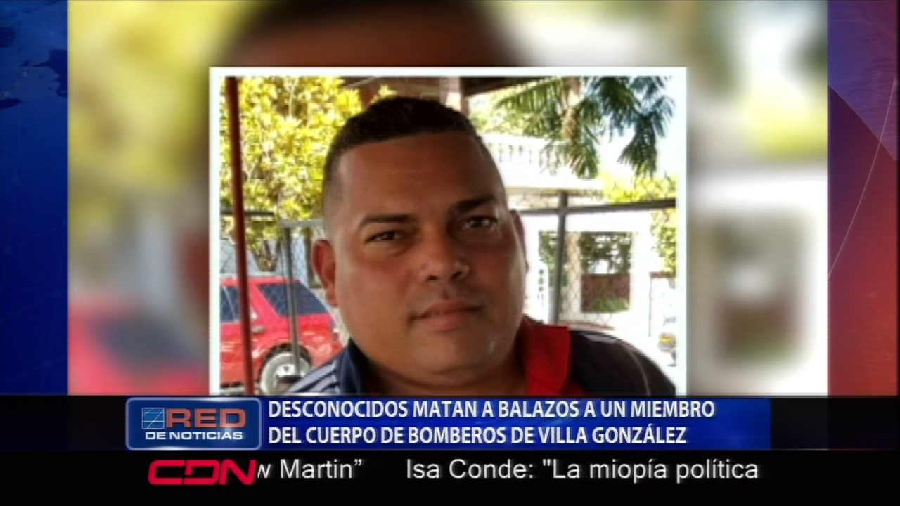 Desconocidos Matan A Balazos A Un Miembro Del Cuerpo De Bomberos En Villa González