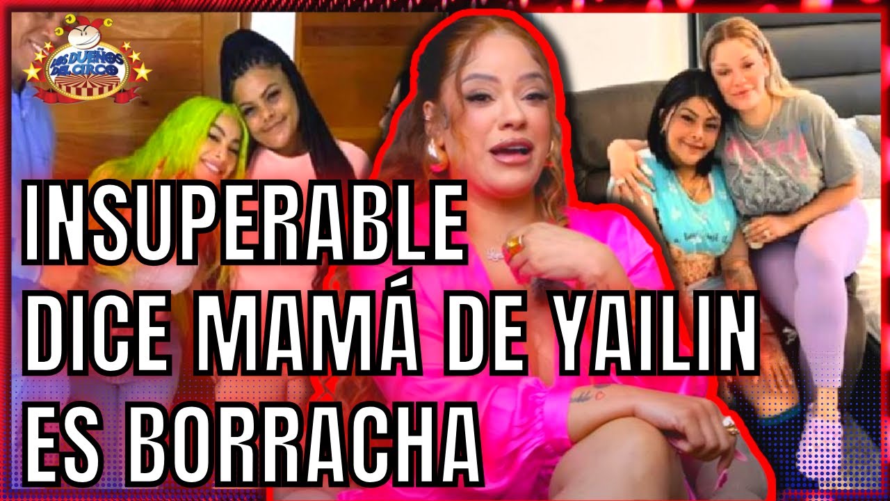INSUPERABLE DICE MAMÁ DE YAILIN ES BORRACHA Y HABLA DE MAMI JORDAN
