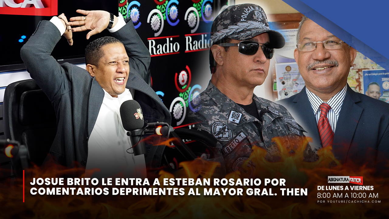 Josué Brito Le Entra A Esteban Rosario Por Comentarios Deprimentes Al Mayor Gral. Then | Asignatura Política
