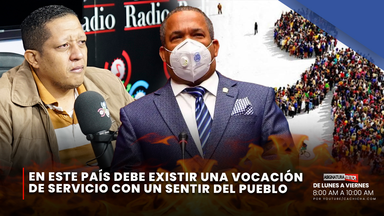 En Este País Debe Existir Una Vocación De Servicio Con Un Sentir Del Pueblo | Asignatura Política