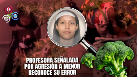 Defensa De Maestra Acusada De Maltrato Infantil Sostiene Que Menor No Ingirió Vómito, Sino Restos De Brócoli