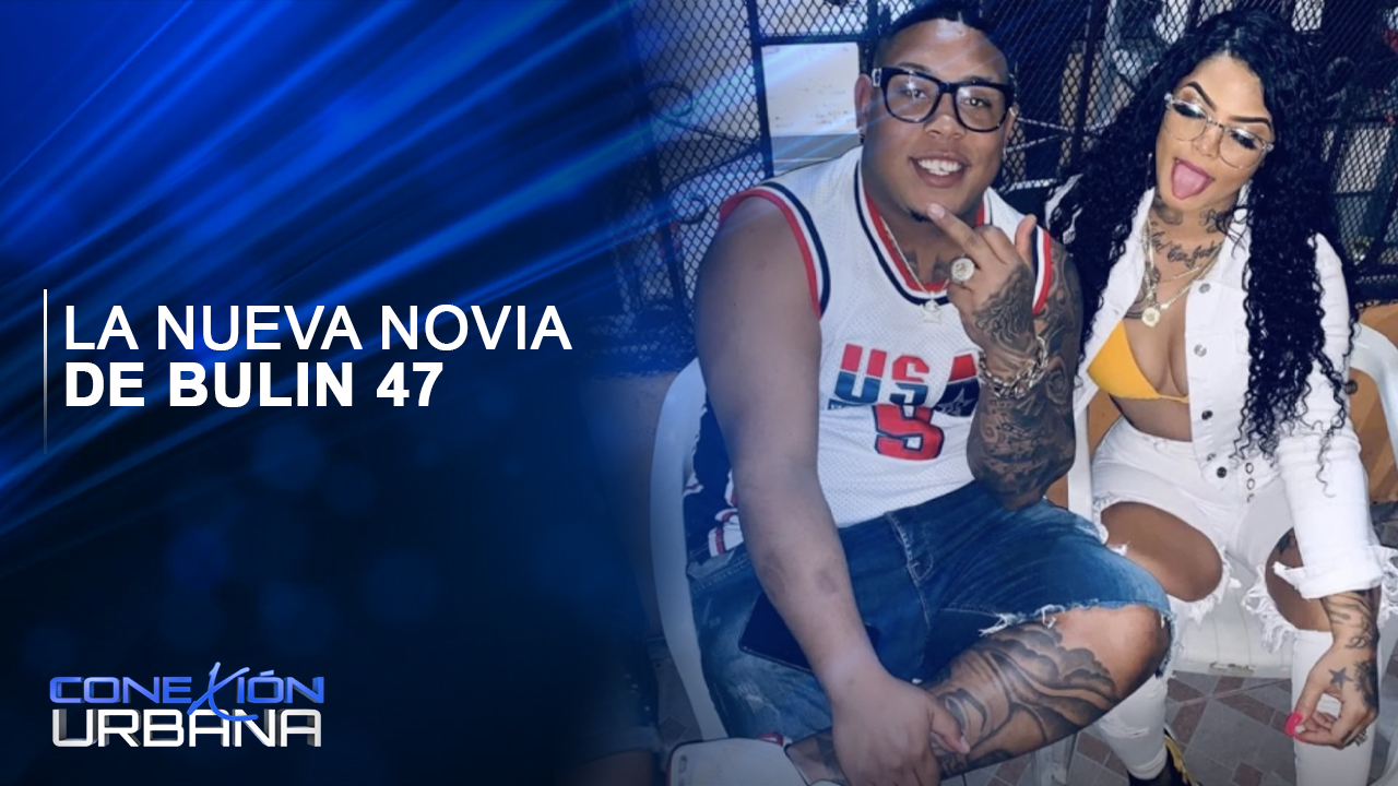 Conoce La Nueva Novia De Bulin 47 Que ¡Te Dejara Con La Boca Abierta!