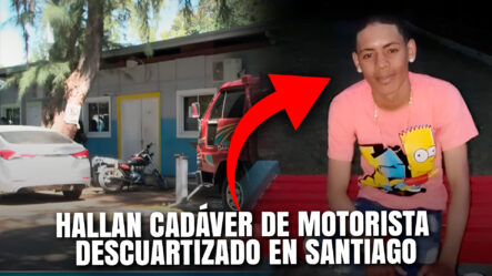 Hallan Cadáver De Motorista Descuartizado En Santiago