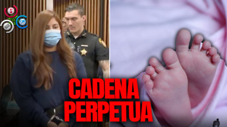 Mujer Que Abandonó A Su Bebé Tras Vacaciones Es Condenada A Cadena Perpetua