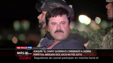 El Chapo Guzmán Condenado A Cadena Perpetua Más 30 Años, Abogado Dice No Recibió Un Juicio Justo