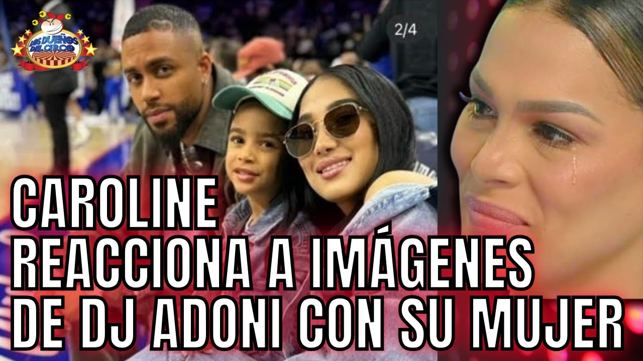 CAROLINE RESPONDE A IMÁGENES DE DJ ADONI CON SU FAMILIA