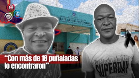 Dos Muertos Durante Riña En Cárcel Najayo, Incluido Comunicador Yacomonti Mendoza