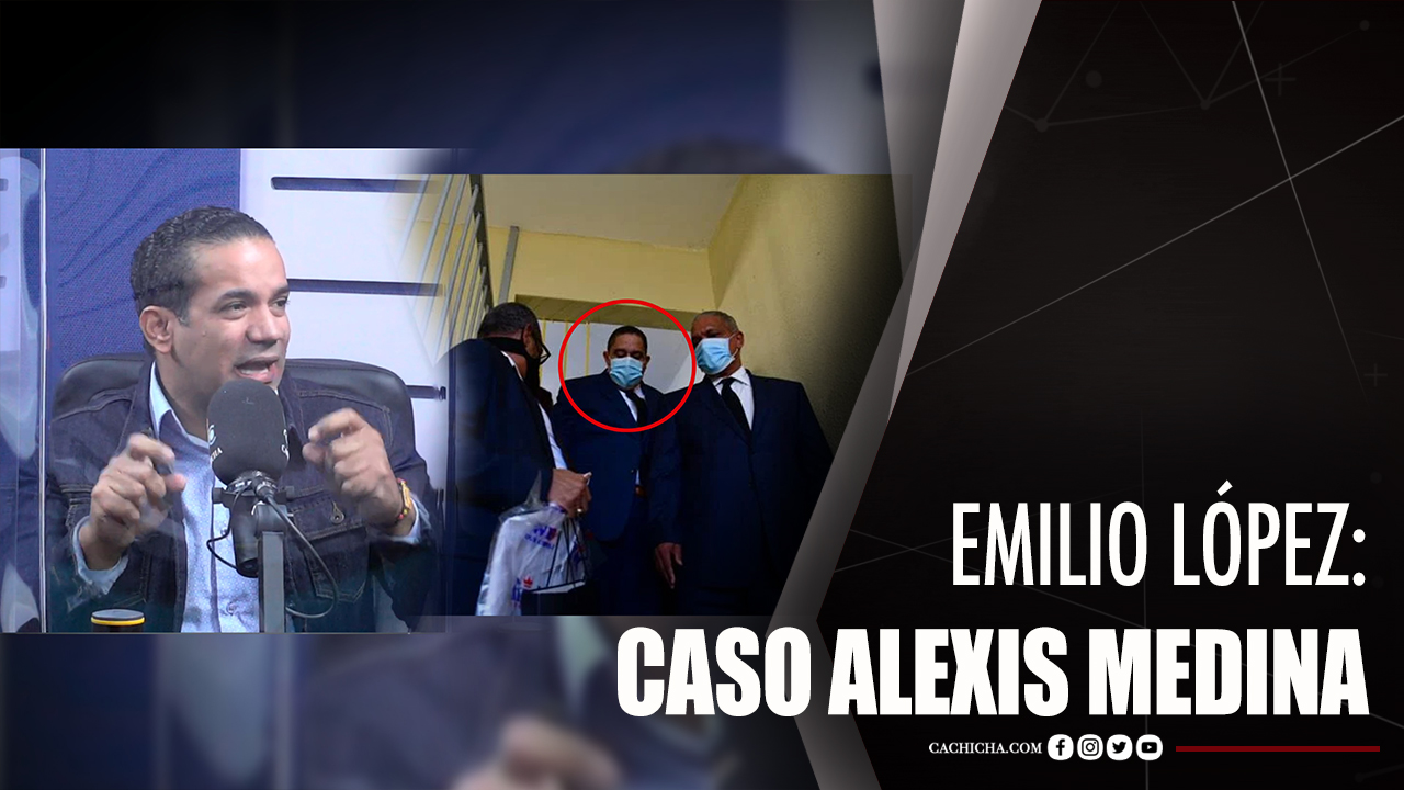 Emilio López Hace Revelaciones Sobre El Abogado De Alexis Medina