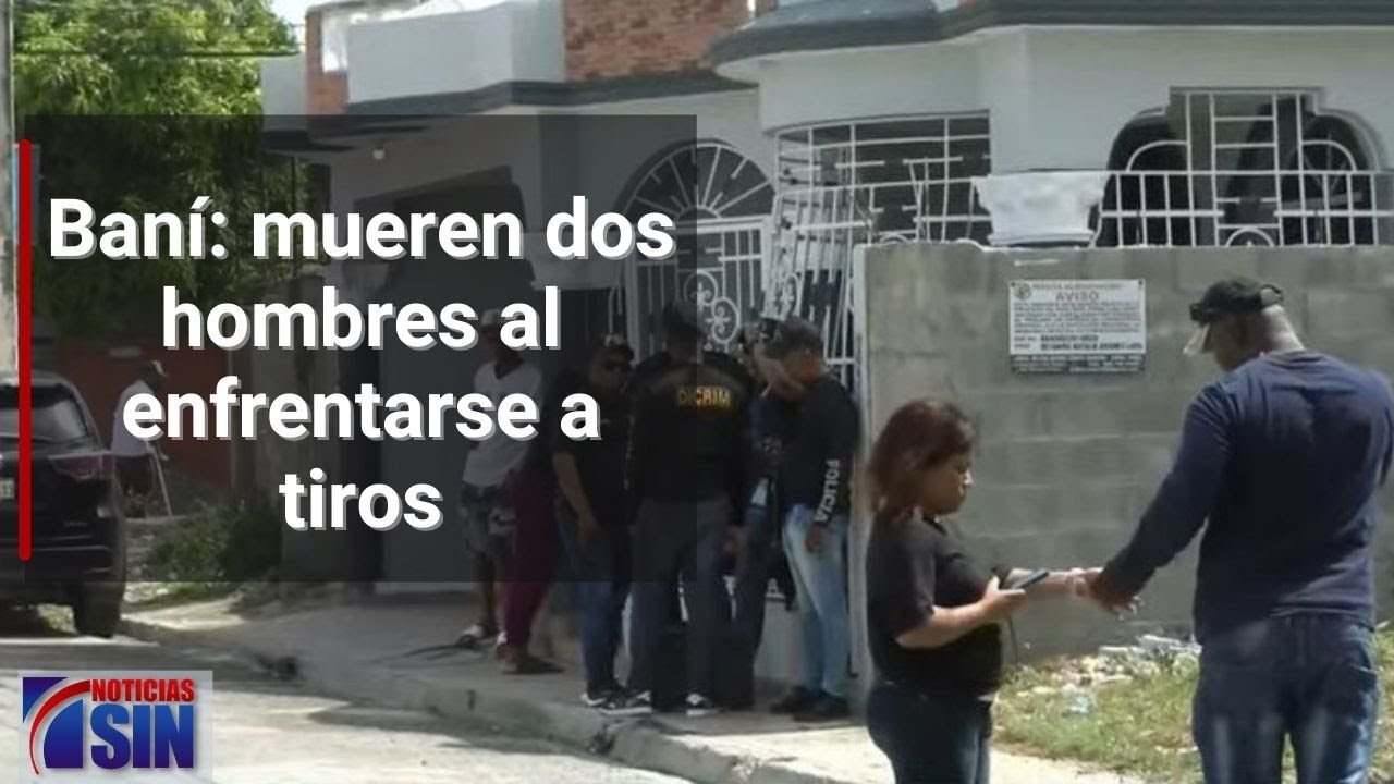 Mueren Dos Hombres Al Enfrentarse A Tiros En Azua