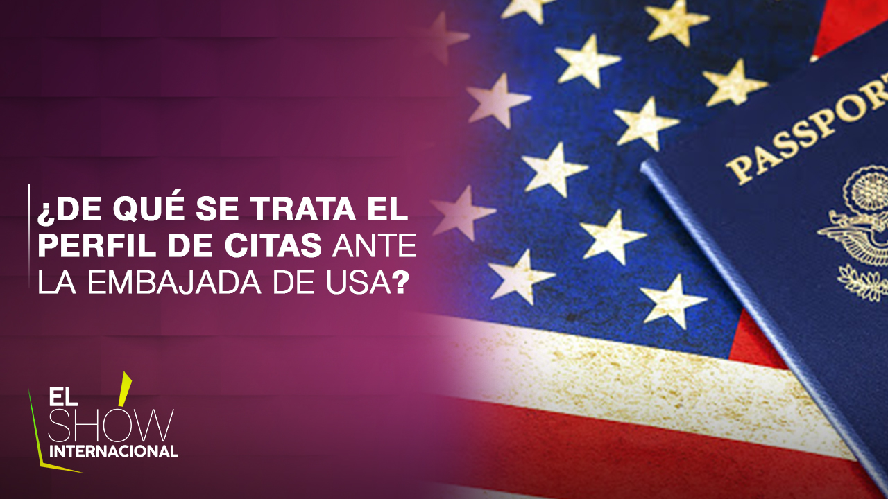 ¿De Qué Trata Un Perfil De Cita Ante La Embajada De Estados Unidos? | El Show Internacional