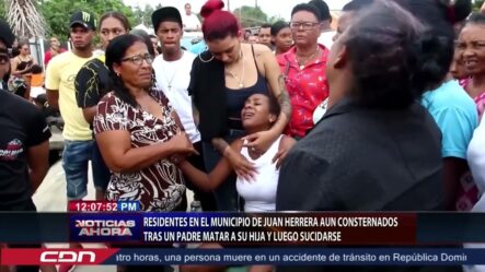 Residentes En El Municipio De Juan Herrera Aún Consternados Tras Padre Ultimar A Su Hija