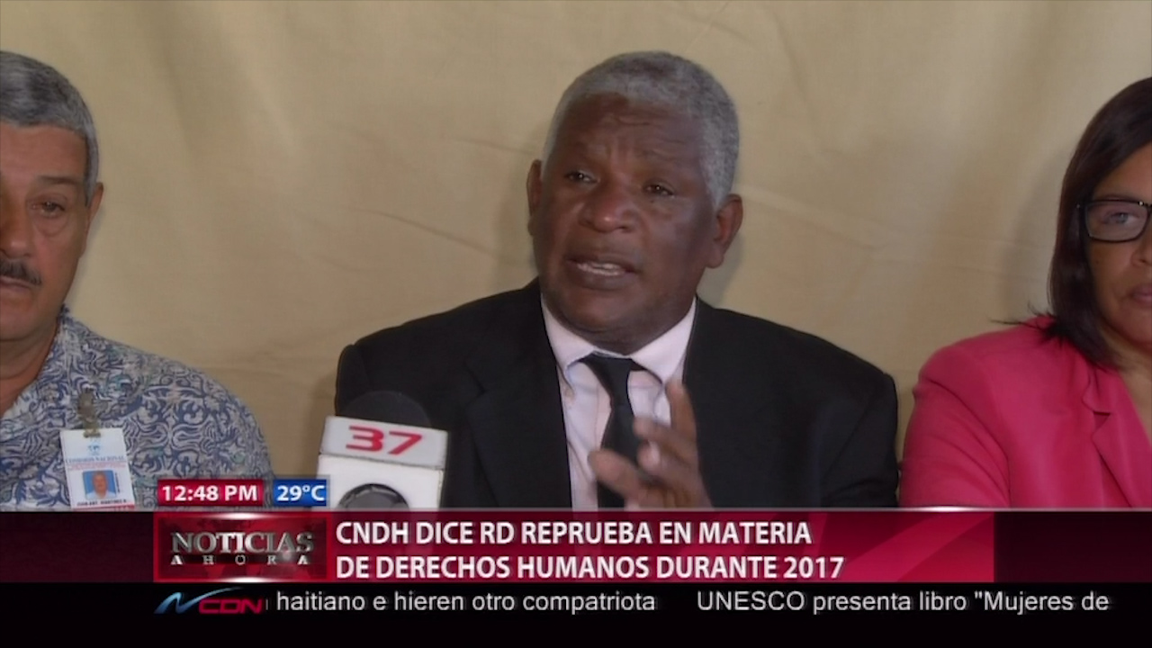 CNDH Dice RD Reprueba En Materia De Derechos Humanos Durante El 2017