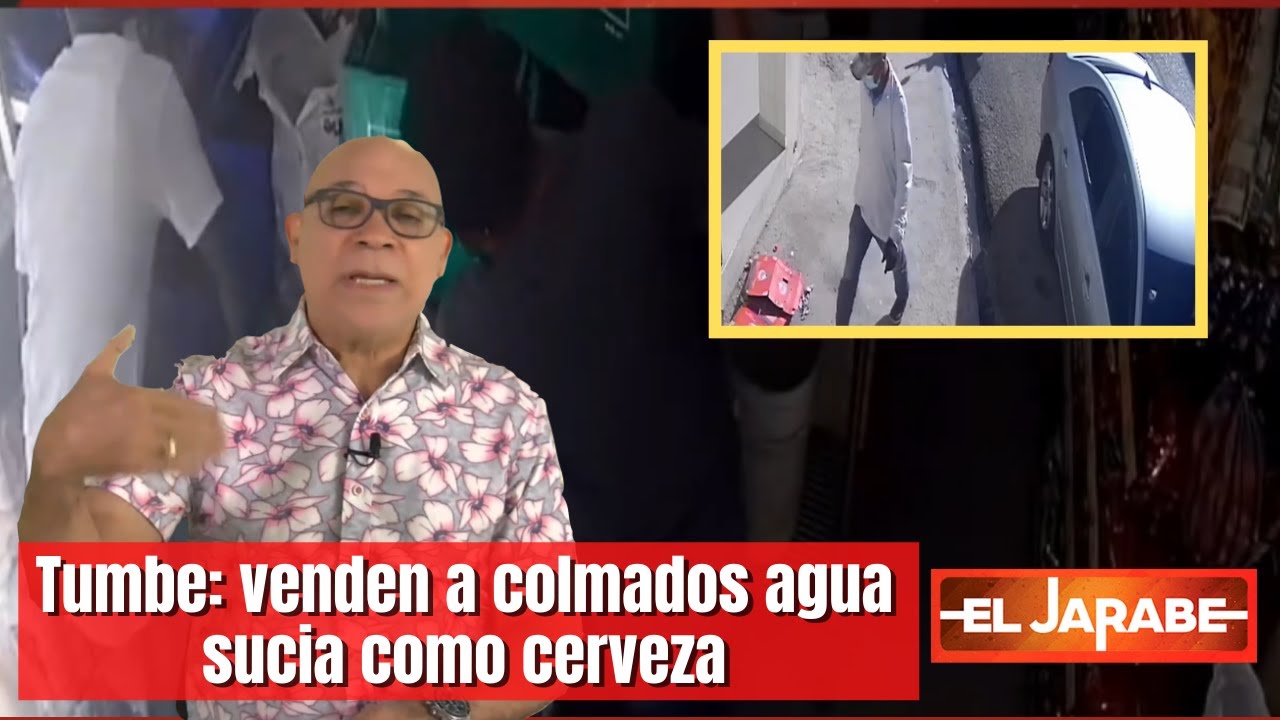 Tumbe: Venden A Colmados Agua Sucia Como Cerveza | El Jarabe