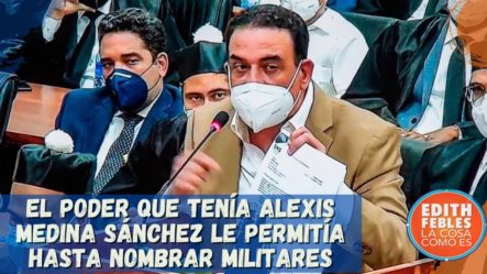El Poder Que Tenía Alexis Medina Sánchez Le Permitía Hasta Nombrar Militares