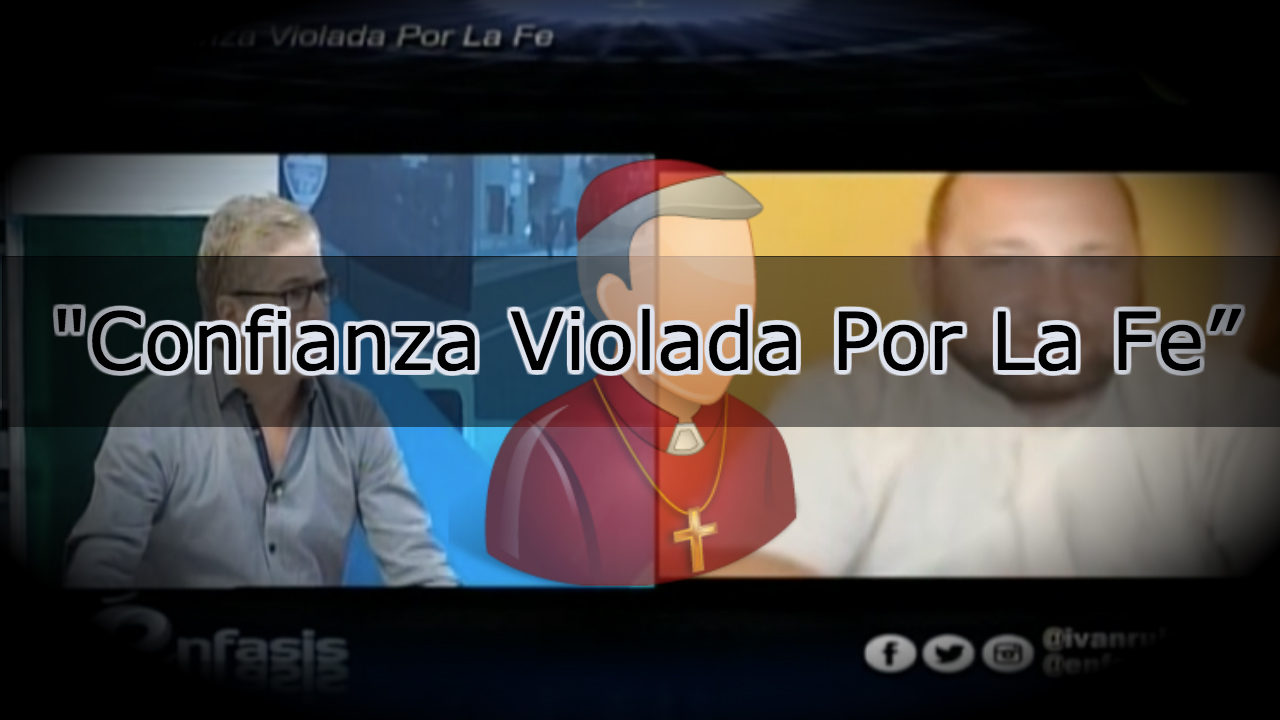 “Confianza Violada Por La Fe” Una Investigación Confidencial De Ingrdid Cruz En Énfasis Con Iván Ruiz
