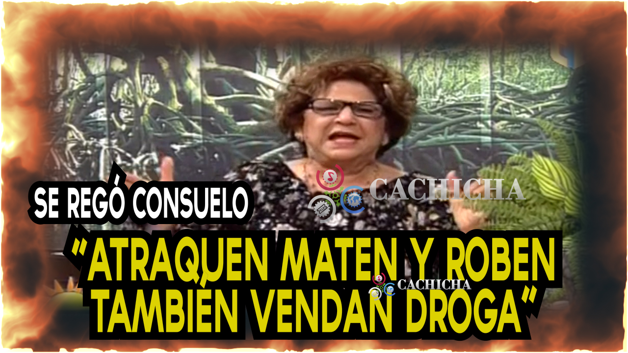 Consuelo Despradel Se Riega: “El Dominicano Tiene Que Atracar, Matar Y Vender Droga; Mira Por Qué Lo Dijo