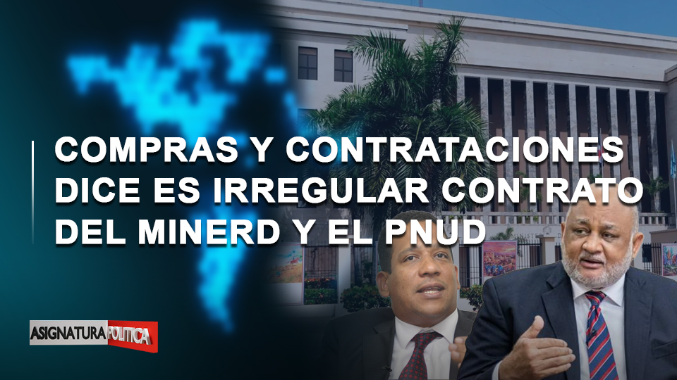 🔴 EN VIVO: Compras Y Contrataciones Dice Es Irregular Contrato Del MINERD Y El PNUD | Asignatura Política