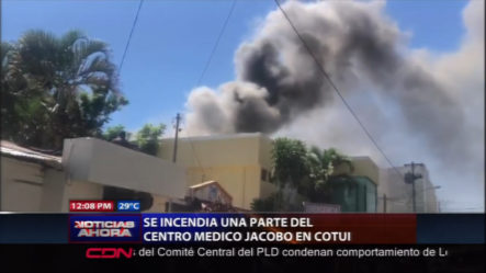 Se Incendia Una Parte Del Centro Médico Jacobo De Cotuí