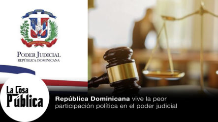 La Cosa Pública | República Dominicana Vive La Peor Participación Política En El Poder Judicial