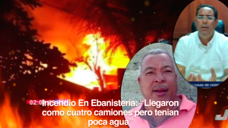 Incendio En Ebanistería: “Llegaron Como Cuatro Camiones Pero Tenían Poca Agua”