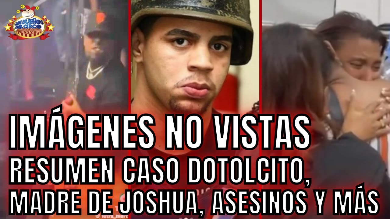 RESUMEN CASO DOTOLCITO. MADRE DE JOSHUA, ASESINOS Y TODA LA VERDAD