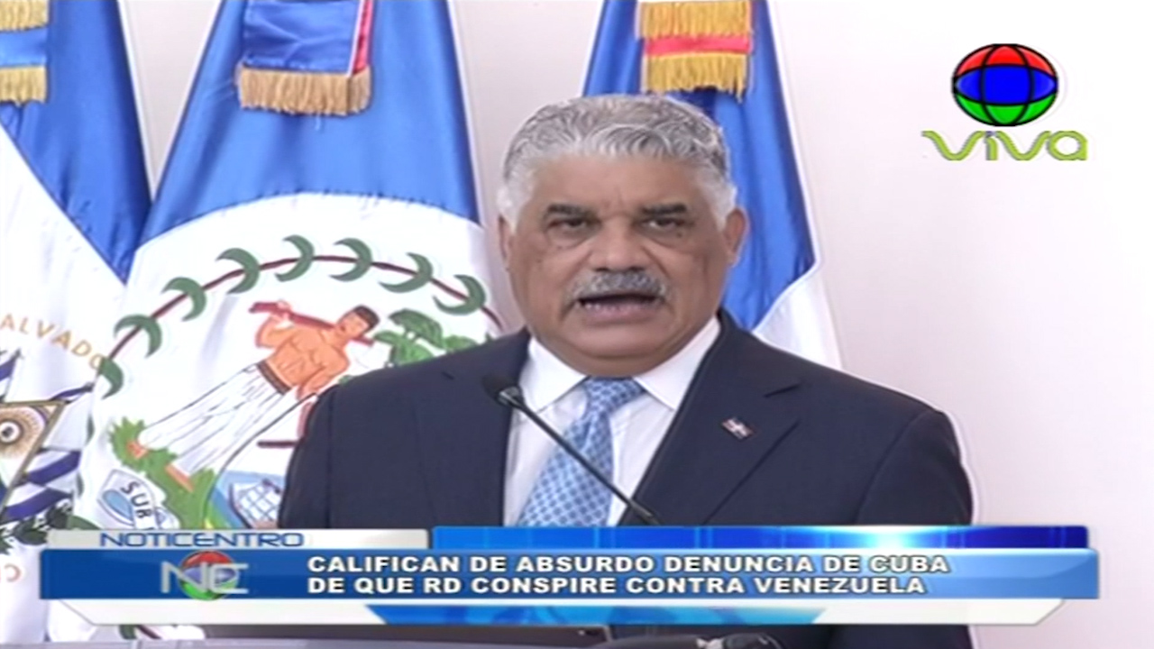 Diferentes Sectores Califican De Absurdo La Denuncia De Cuba De Que RD Conspire Contra Venezuela