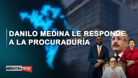 🔴 EN VIVO: Danilo Medina Le Responde A La Procuraduría | Asignatura Política