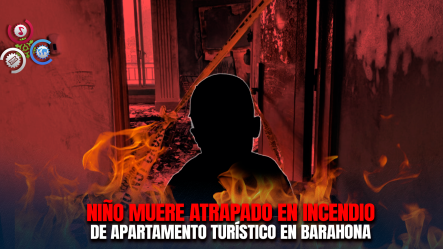 Tragedia En Barahona: Incendio En Apartamento Turístico Cobra La Vida De Un Niño De Siete Años