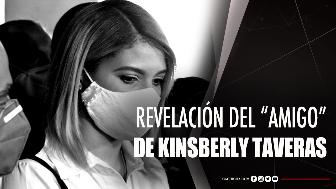 “Amigo” De Kinsberly Taveras Habla Sobre El Proceso De Investigación