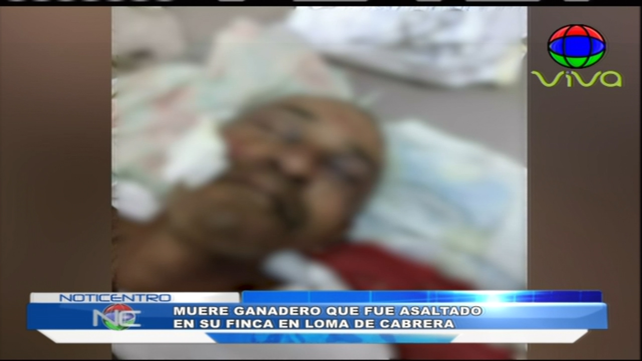 Muere Ganadero Que Fue Asaltado En Su Finca En Loma De Cabrera