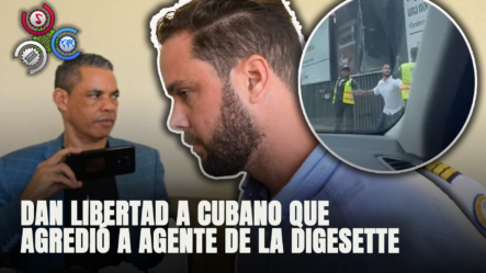 Dejan Libertad A Cubano Agredió Agente De La DIGESETT