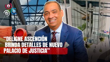 Entrevista Con Deligne Ascención Respecto A Construcción De Nuevo Palacio De Justicia