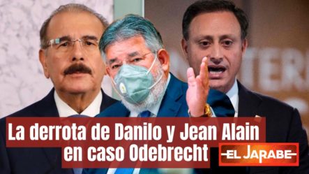 La Derrota De Danilo Y Jean Alain En Caso Odebrecht | El Jarabe
