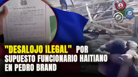 En Pedro Brand Familias Denuncian “DESALOJO ILEGAL”  Por Supuesto Funcionario HAITIANO