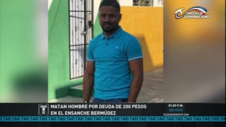 En El Ensanche Bermúdez De Santiago Matan Hombre Por Deuda De 200 Pesos